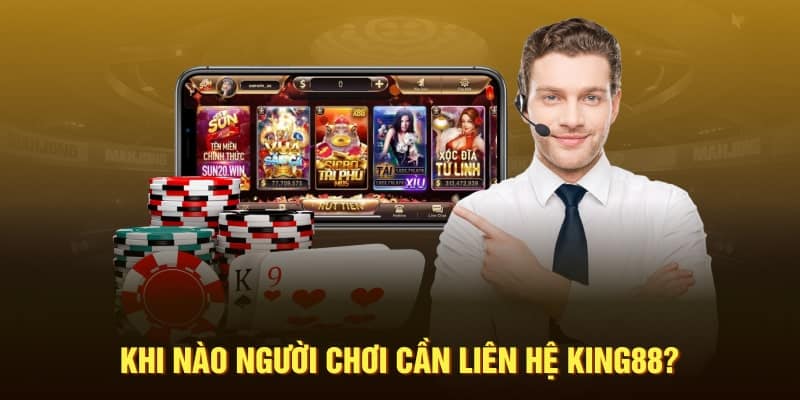 khi nào thì cần liên hệ king88 ?